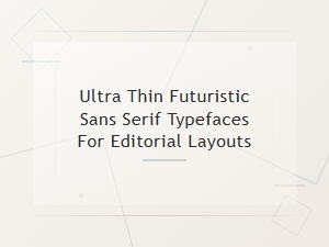 Ultra Thin Futuristic Sans Serif Typefaces for Modern Editorial Layouts